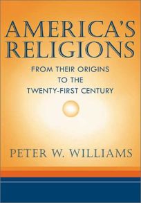 AMERICAS RELIGIONS: From Their Origins to the Twenty-First Century