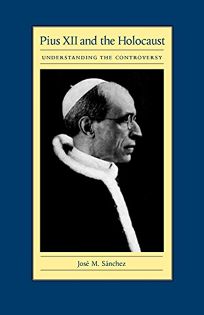 PIUS XII AND THE HOLOCAUST: Understanding the Controversy