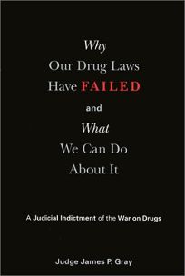 WHY OUR DRUG LAWS HAVE FAILED AND WHAT WE CAN DO ABOUT IT: A Judicial Indictment of the War on Drugs