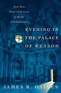 EVENING IN THE PALACE OF REASON: Bach Meets Frederick the Great in the Age of Enlightenment