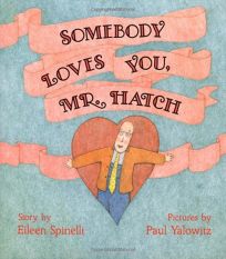 Children's Book Review: Somebody Loves You, Mr. Hatch by Judith Stuller Hannant, Author, Eileen Spinelli, Author, Paul Yalowitz, Illustrator Simon & Schuster Children's Publishing $16.95 (32p) ISBN 978-0-02-786015-3