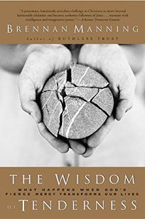 THE WISDOM OF TENDERNESS: What Happens When Gods Fierce Mercy Transforms Our Lives