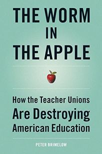 THE WORM IN THE APPLE: How the Teacher Unions Are Destroying American Education