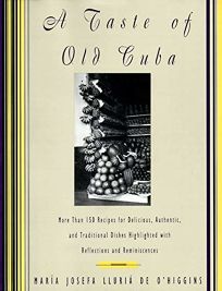 A Taste of Old Cuba: More Than 150 Recipes for Delicious