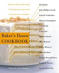 THE BAKERS DOZEN COOKBOOK: Become a Better Baker with 125 Foolproof Recipes and Tried-and-True Techniques