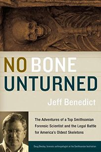 NO BONE UNTURNED: The Adventures of the Smithsonians Top Forensic Scientist and the Legal Battle for Americas Oldest Skeletons