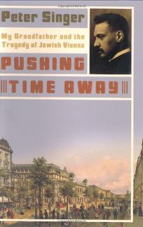PUSHING TIME AWAY: My Grandfather and the Tragedy of Jewish Vienna