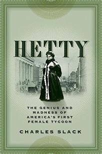 HETTY: The Genius and Madness of Americas First Female Tycoon