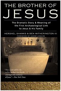 THE BROTHER OF JESUS: The Dramatic Story & Significance of the First Archaeological Link to Jesus and His Family