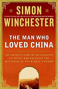 The Man Who Loved China: Joseph Needham and the Making of a Masterpiece