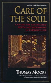 Care of the Soul: Guide for Cultivating Depth and Sacredness in Everyday Life