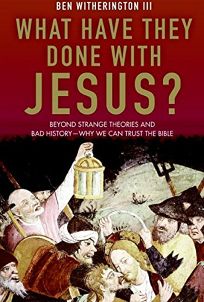 What Have They Done with Jesus? Beyond Strange Theories and Bad History
