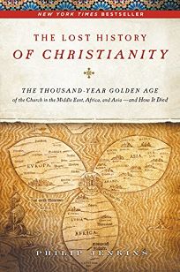 The Lost History of Christianity: The Thousand-Year Golden Age of the Church in the Middle East