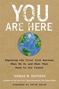 You Are Here: The Surprising Link Between What We Do and What That Does to Our Planet