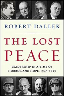 The Lost Peace: Leadership in a Time of Horror and Hope: 1945–1953 