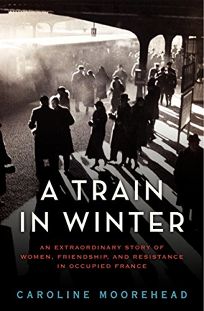 A Train in Winter: An Extraordinary Story of Women