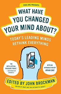 What Have You Changed Your Mind About? Todays Leading Minds Rethink Everything