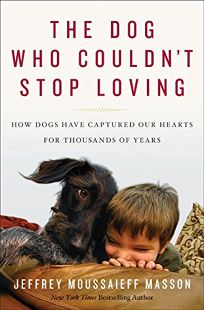 The Dog Who Couldnt Stop Loving: How Dogs Have Captured Our Hearts for Thousands of Years