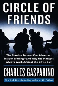 Circle of Friends: The Massive Federal Crackdown on Insider Trading%E2%80%94 and Why the Markets Always Work Against the Little Guy