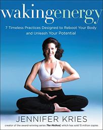 Waking Energy: 7 Timeless Practices Designed to Reboot Your Energy and Unleash Your Potential