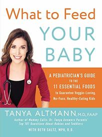 What to Feed Your Baby: A Pediatrician’s Guide to the Eleven Essential Foods to Guarantee Veggie-Loving