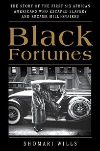 Black Fortunes: The Story of the First Six African-Americans Who Escaped Slavery and Became Millionaires