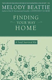 Nonfiction Book Review Finding Your Way Home A Soul Survival Kit By Melody Beattie Author Harperone 14 99 288p Isbn 978 0 06 251118 8