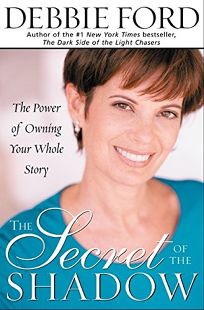 THE SECRET OF THE SHADOW: The Power of Owning Your Whole Story