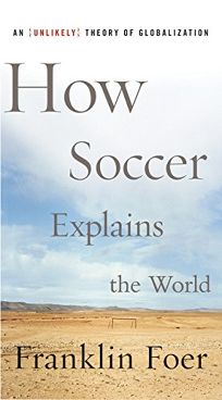 HOW SOCCER EXPLAINS THE WORLD: An Unlikely Theory of Globalization