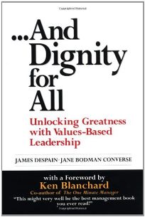 And Dignity for All: Unlocking Greatness Through Values-Based on Leadership