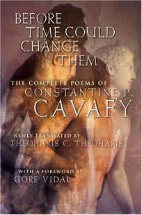 BEFORE TIME COULD CHANGE THEM: The Complete Poems of Constantine P. Cavafy