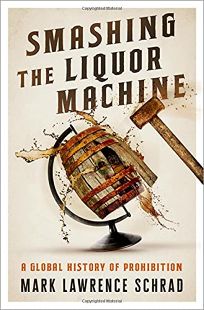 Smashing the Liquor Machine: A Global History of Prohibition
