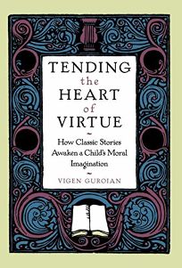 Tending the Heart of Virtue: How Classic Stories Awaken a Childs Moral Imagination