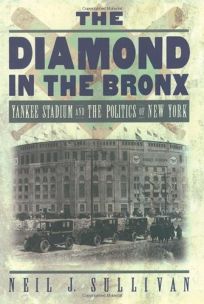 THE DIAMOND IN THE BRONX: Yankee Stadium and the Politics of New York