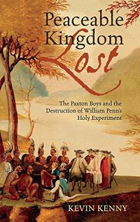 Peaceable Kingdom Lost: The Paxton Boys and the Destruction of William Penns Holy Experiment