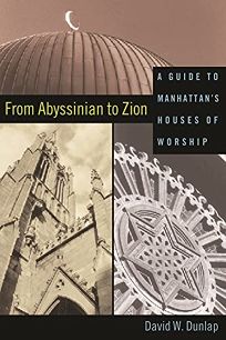 FROM ABYSSINIAN TO ZION: A Guide to Manhattans Houses of Worship