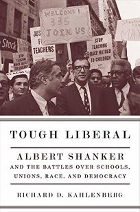 Tough Liberal: Albert Shanker and the Battles Over Schools