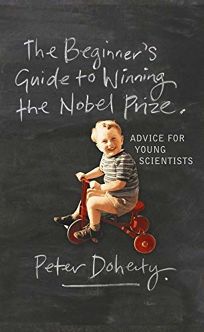 The Beginners Guide to Winning the Nobel Prize: A Life in Science