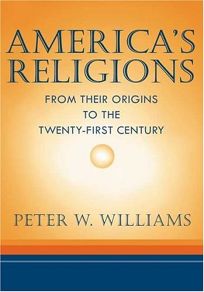 AMERICAS RELIGIONS: From Their Origins to the Twenty-First Century