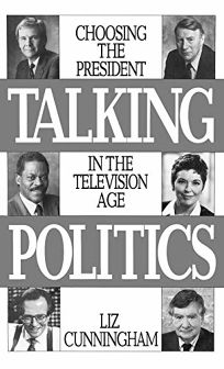 Talking Politics: Choosing the President in the Television Age