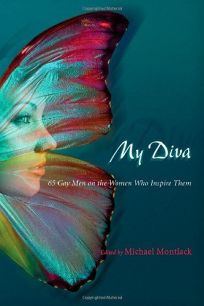 My Diva: 65 Gay Men on the Women Who Inspire Them