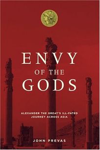 ENVY OF THE GODS: Alexander the Greats Ill-Fated Journey Across Asia