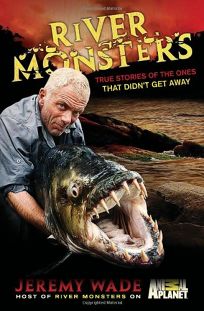 River Monsters: True Stories of the Ones That Didnt Get Away