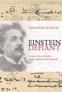 EINSTEIN DEFIANT: Genius versus Genius in the Quantum Revolution