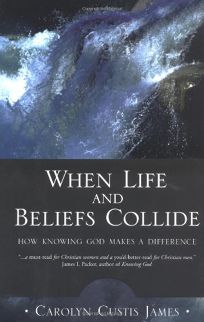 WHEN LIFE AND BELIEFS COLLIDE: How Knowing God Makes a Difference