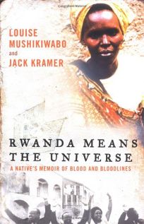 Rwanda Means the Universe: A Natives Memoir of Blood and Bloodlines