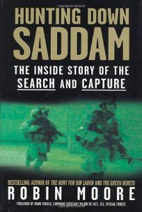 HUNTING DOWN SADDAM: The Inside Story of the Search and Capture