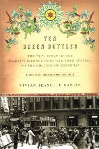 TEN GREEN BOTTLES: The True Story of One Familys Journey from War-Torn Austria to the Ghettos of Shanghai
