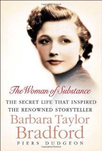 The Woman of Substance: The Secret Life That Inspired the Renowned Storyteller Barbara Taylor Bradford