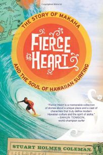 Fierce Heart: The Story of Makaha and the Soul of Hawaiian Surfing